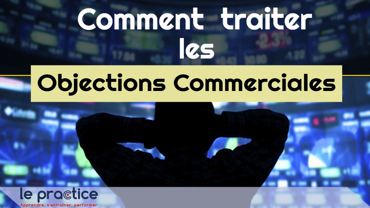 Comment traiter les objections commerciales - Le practice