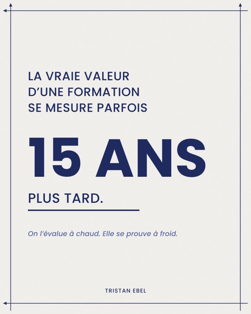 Image du post LinkedIn: On évalue une formation à chaud, le jour même Sa vraie valeur se mesure à froid, parfois des années plus tard Il y a quelques semaines, une personne demande à mon fils s'il est de la famille de Tristan Ebel Elle lui explique que je l'ai formée il y a quinze ans Et qu'elle utilise encore aujourd'hui ce qu'elle y a appris C'est probablement la meilleure mesure de l'utilité d'une formation